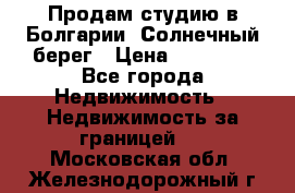 Продам студию в Болгарии, Солнечный берег › Цена ­ 20 000 - Все города Недвижимость » Недвижимость за границей   . Московская обл.,Железнодорожный г.